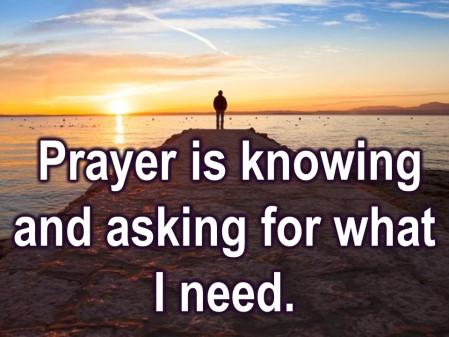Prayer is an act of asking God for the good stuff. Don t worry about anything, but in everything by prayer and supplication; let your requests to known to God.