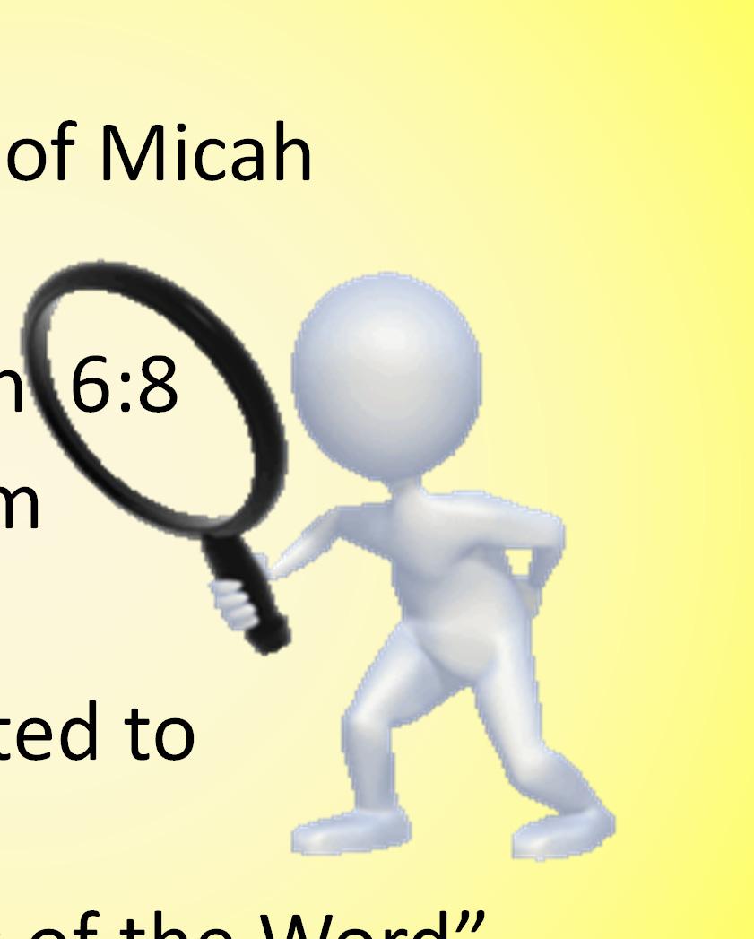 Overview of what we will do Background & setting of Micah Overview of Micah Narrow focus to Micah 6:8 We ll