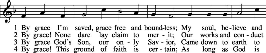 Opening Hymn By Grace I m Saved LSB 566 5 By grace to timid hearts that tremble, In tribulation s furnace tried, By