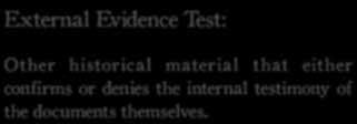 External Evidence Test: Other historical material that either confirms or denies the internal testimony of the documents themselves. 19.