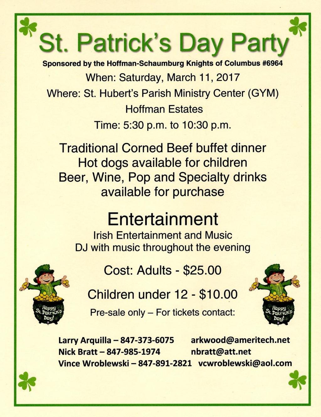 St. Patrick's Day Party: On Sunday, March 11, 2017 our Knights of Columbus Council 6964 will be hosting their annual St. Patrick's Day Party at St. Hubert's in the Ministry Center (GYM).