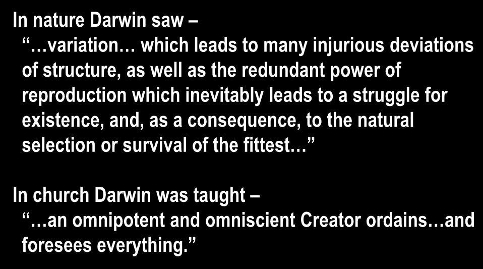 Charles Darwin In nature Darwin saw variation which leads to many injurious deviations of structure, as well as the redundant power of reproduction which inevitably leads to a struggle
