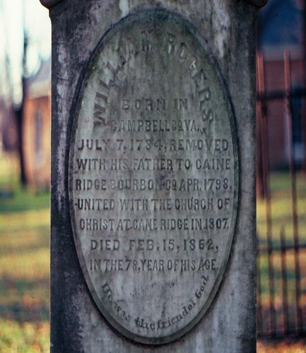 In Conclusion: At Cane Ridge, Ky One more item worthy of note is the tombstone of William Rogers at the Cane Ridge meetinghouse near Paris, Kentucky.