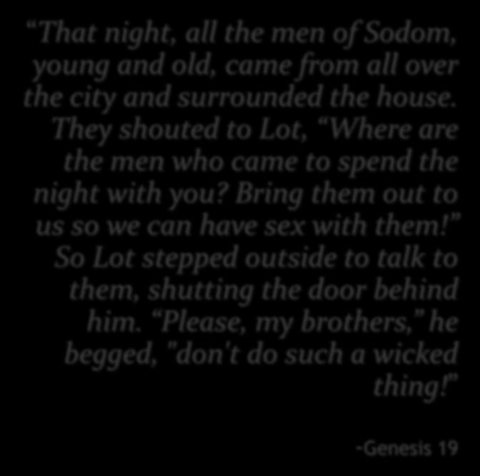 They shouted to Lot, Where are the men who came to spend the night with you?