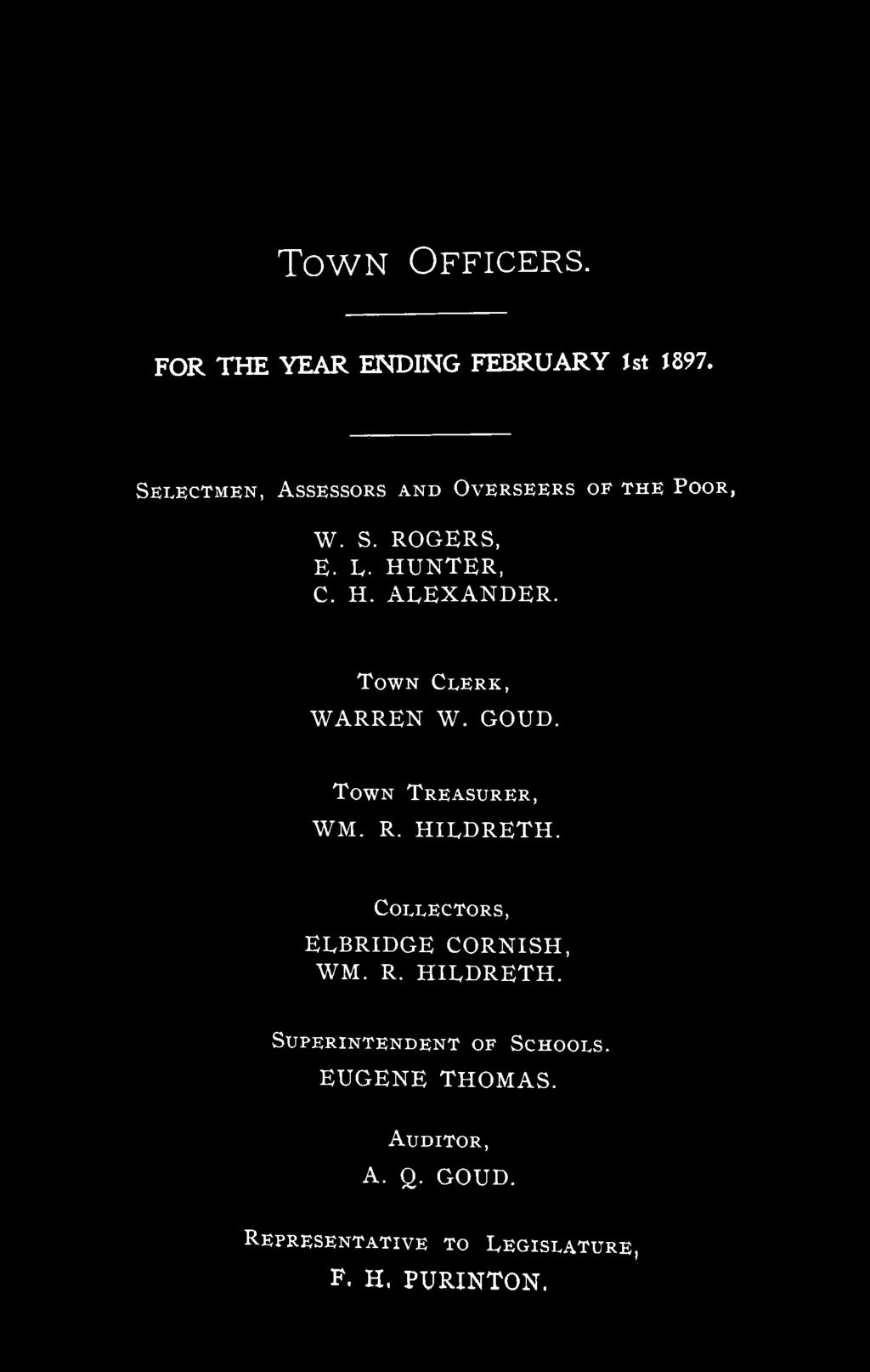 TOWN OFFICERS. FOR THE YEAR ENDING FEBRUARY 1st 1897. SELECTMEN, ASSESSORS AND OVERSEERS OF THE POOR, W. S. ROGERS, E. L. HUNTER, C. H. ALEXANDER. TOWN CLERK, WARREN W. GOUD.