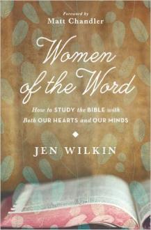 RESOURCES Women of the Word: How to Study the Bible with Both Our Hearts and Our Minds by Jen Wilken Publisher s Description We all know it s important to study God s Word.