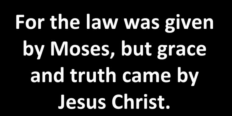 For the law was given by Moses, but