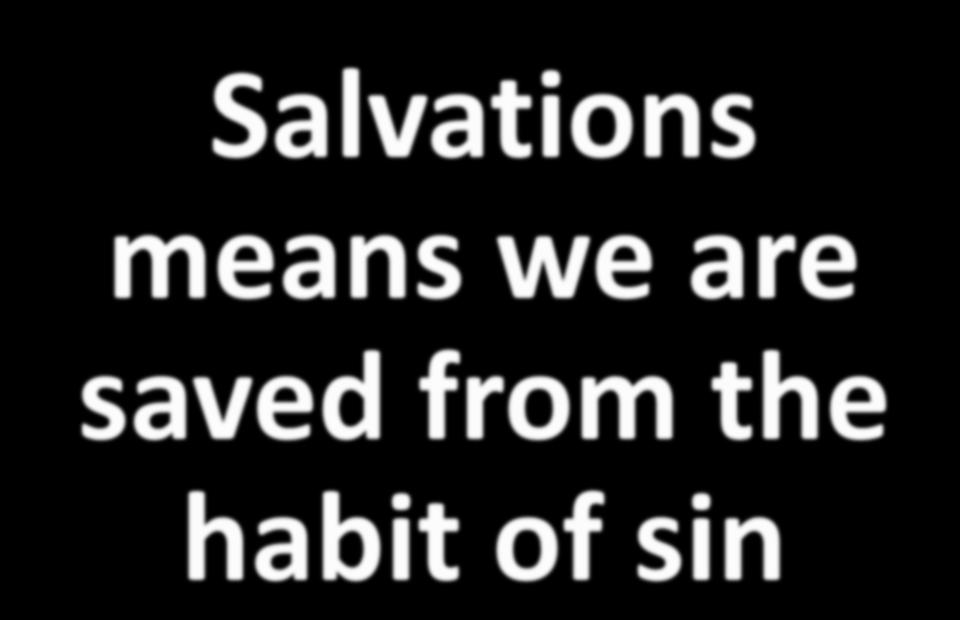 Salvations means we are