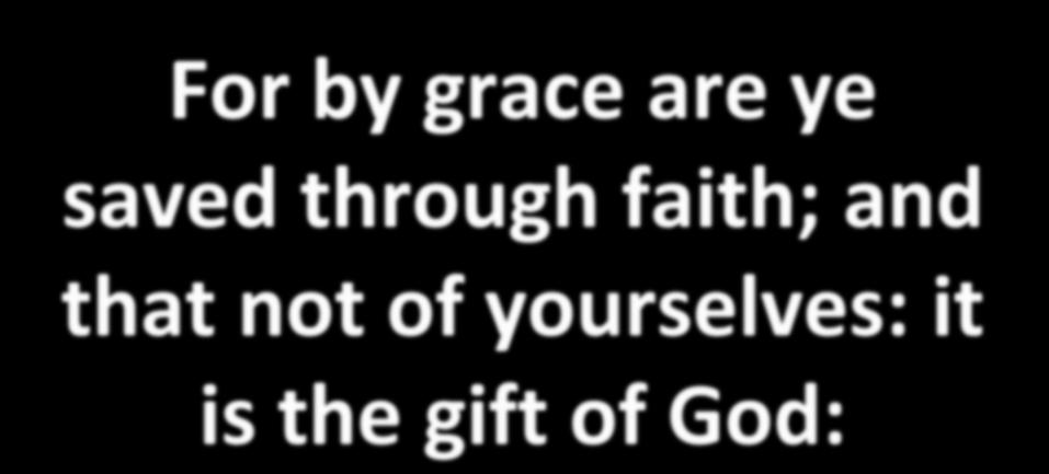For by grace are ye saved through faith; and