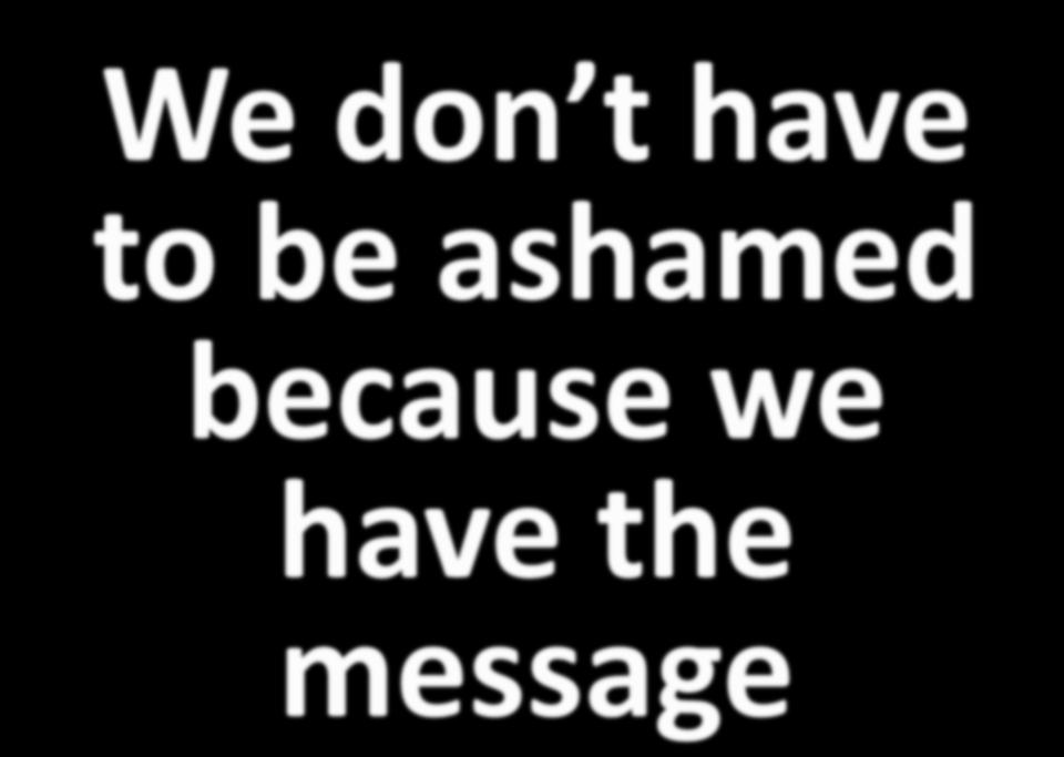 We don t have to be ashamed