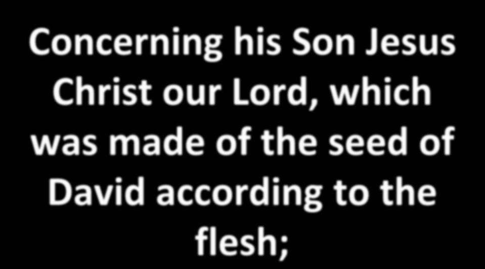 Concerning his Son Jesus Christ our Lord, which