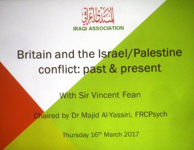 AISC March 2017 Newsletter Page 5 This event was organised by the Iraqi Association (IA) and featured a talk by Sir Vincent Fean, former British Ambassador to Israel, about British relations with