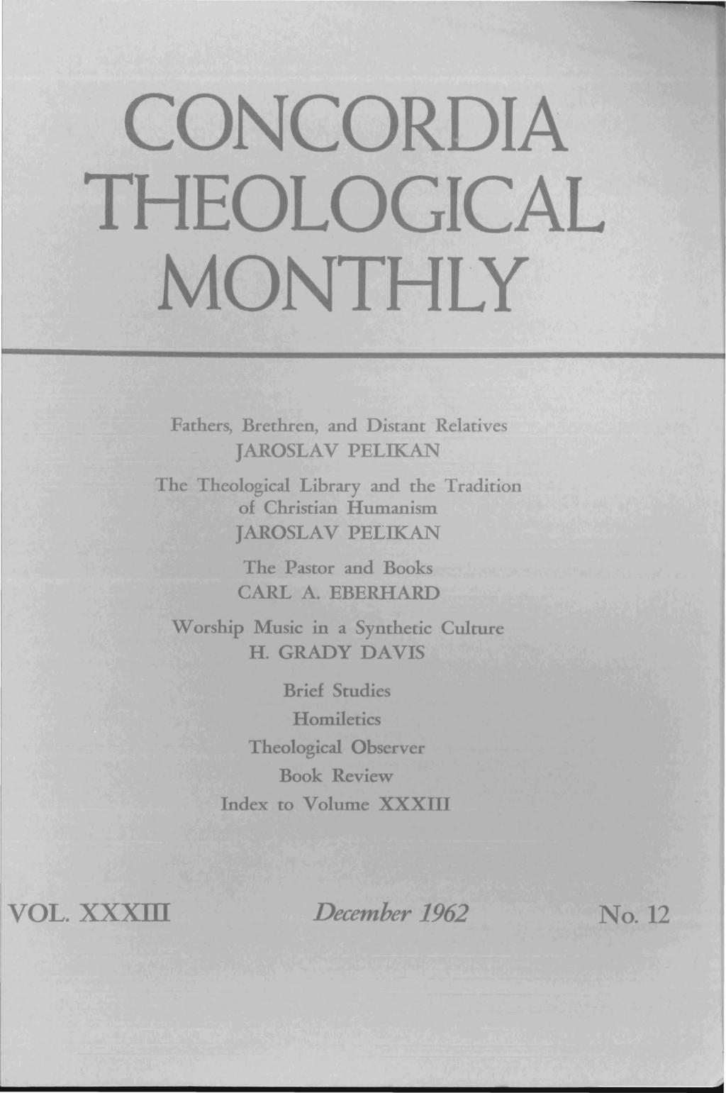 CONCORDIA THEOLOGICAL MONTHLY Fathers, Brethren, and Distant Relatives JAROSLA V PELIKAN The Theological Library and the Tradition of Christian Humanism JAROSLAV PELIKAN The Pasror and