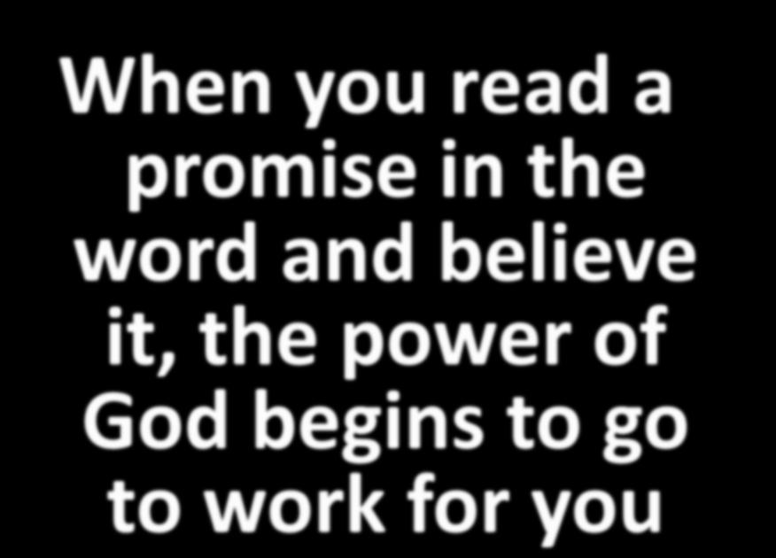 When you read a promise in the word and believe