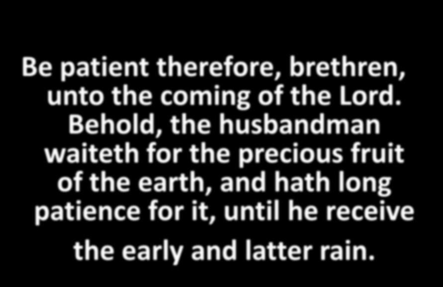 Be patient therefore, brethren, unto the coming of the Lord.