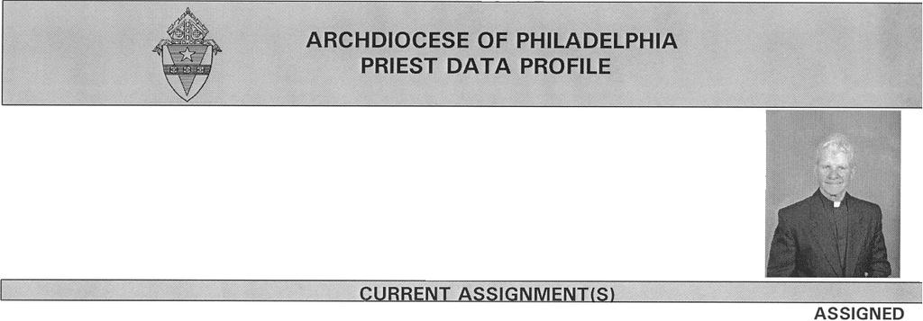 Name: Address: Rev. John P. Schmeer C/O Secretary for Clergy 222 North 17th Street Philadelphia, P A 19103 Phone Number: Date (0)- 08/12/1935 of Birth: PRIMARY POSITION(S) Pastor, St.