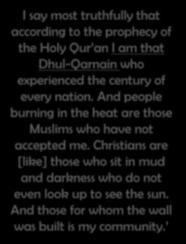 (as) I say most truthfully that according to the prophecy of the Holy Qur an I am that Dhul-Qarnain who experienced the century of every nation.