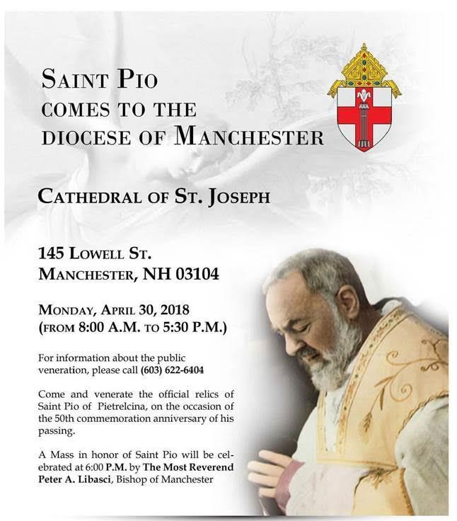 Relics of Saint Pio of Pietrelcina will be at the St. Joseph Cathedral on Monday, April 30 from 8:00 a.m. to 5:30 p.m.with a Mass celebrated in honor of Saint Pio at 6:00 p.m. with Bishop Peter Libasci the celebrant.