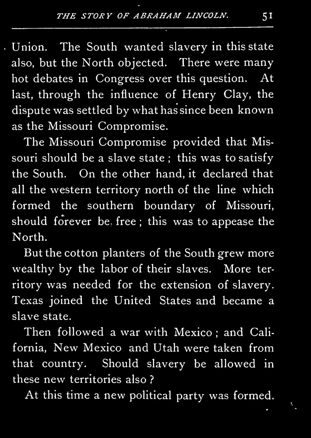 On the other hand, it declared that all the western territory north of the line which formed the southern boundary of Missouri, should forever be free ; this was to