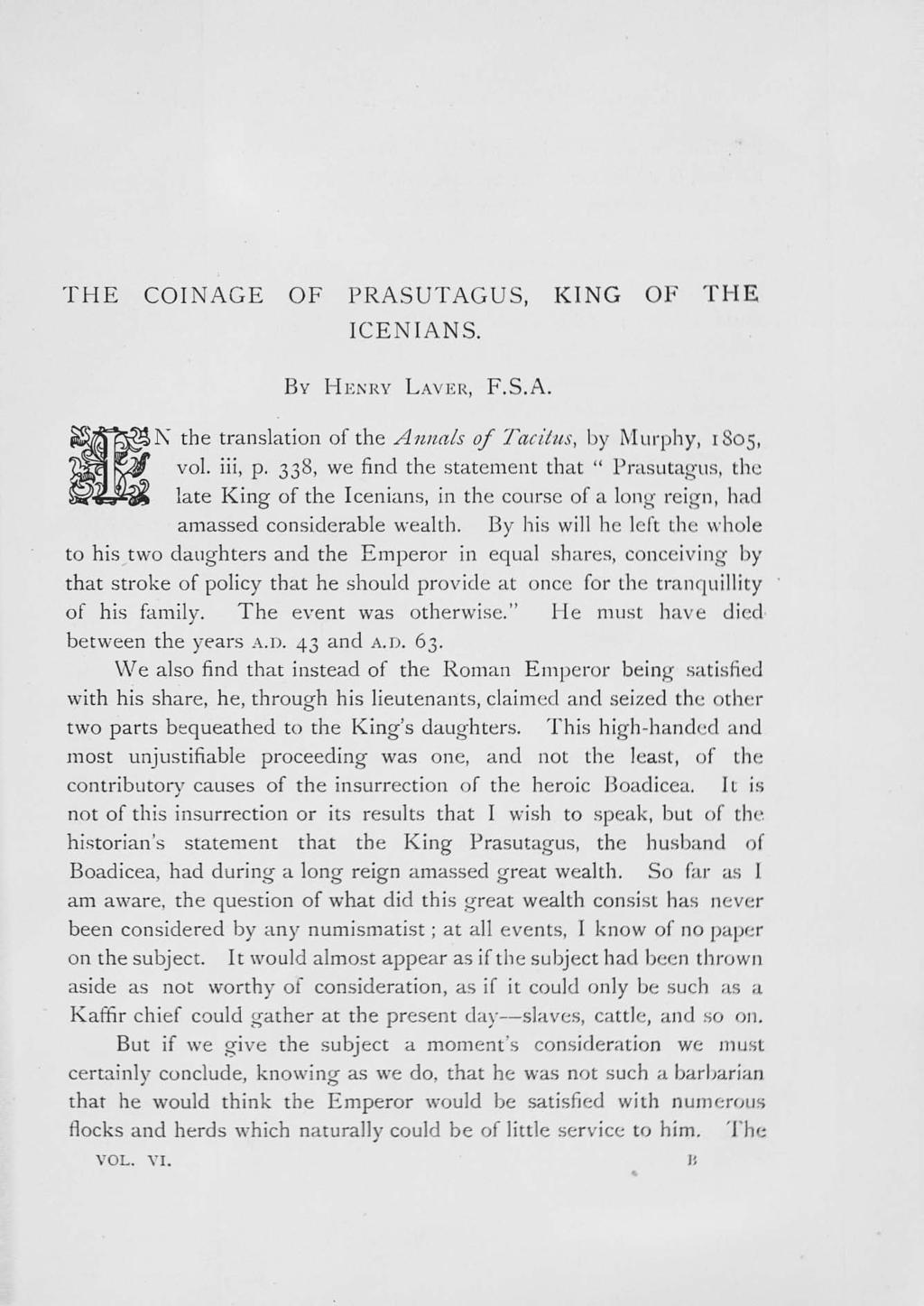 THE COINAGE OF PRASUTAGUS, KING OF THE ICENIANS. BY HENRY LAVER, F.S.A. N the translation of the Annals of Tacitus, by Murphy, 1805, vol. iii, p.
