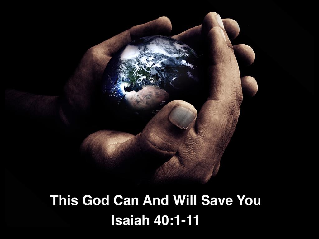 This God Can and Will Save You (Isaiah 40:1-11 July 20, 2014) On June 22, 1941 what is widely recognised as one of the if not the most brutal conflicts in history began.
