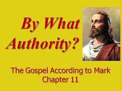 By What Authority? (The Gospel According to Mark, Chapter 11) Richard C. Leonard, Ph.D.