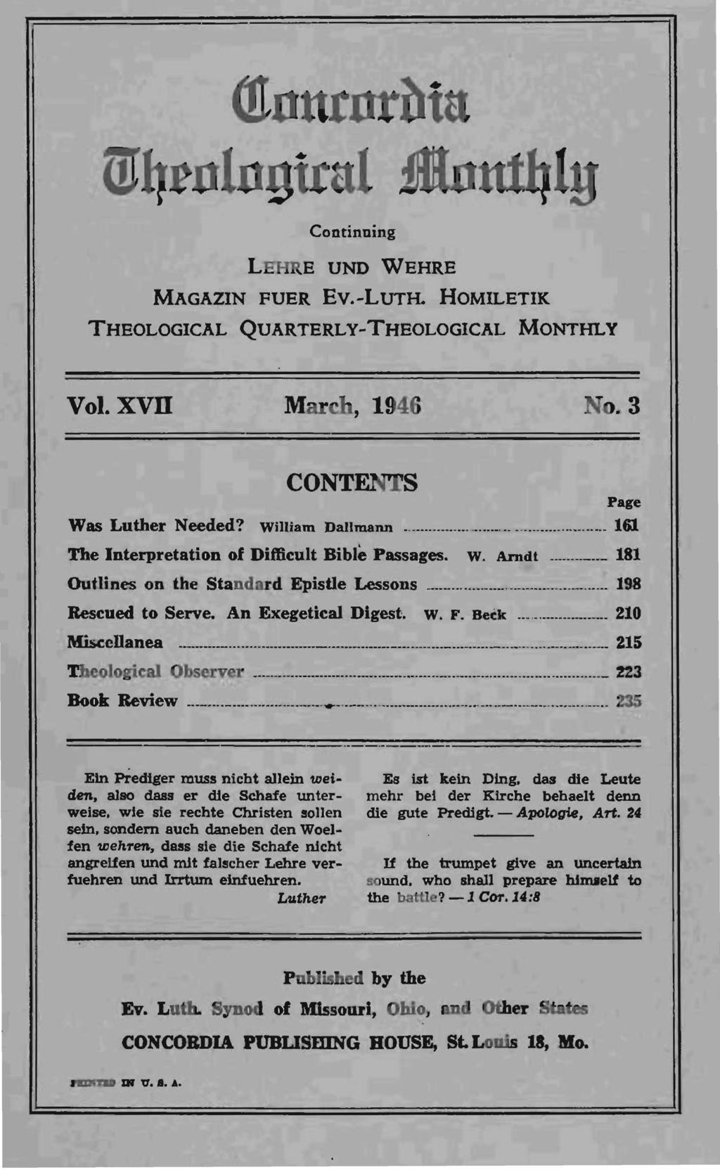 (ttnurnrbta (Uqrnlngical.itntttl}ly Continning L E'HRE UNO WEHRE MAGAZIN FUER EV.-LUTH. HOMILETIK THEOLOGICAL QUARTERLY-THEOLOGICAL MONTHLY Vol. xvn March, 1946 No.3 CONTENTS Page Was Luther Needed?