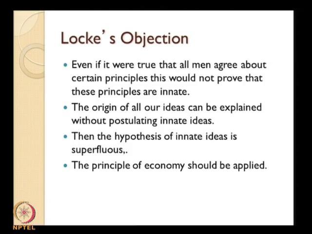 (Refer Slide Time: 11:10) So, Lock actually examines discussion on what basis that we say that your innate our mind and one of the basis on which you know there innateness has been argued is the