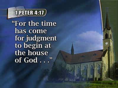 to begin at the house of God. 1 Peter 4:17.