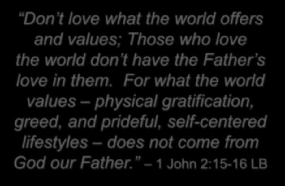 Don t love what the world offers and values; Those who love the
