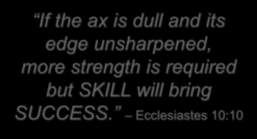 If the ax is dull and its edge unsharpened, more strength
