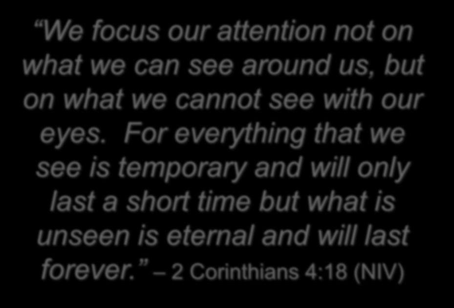 We focus our attention not on what we can see around us, but on what we cannot see with our eyes.