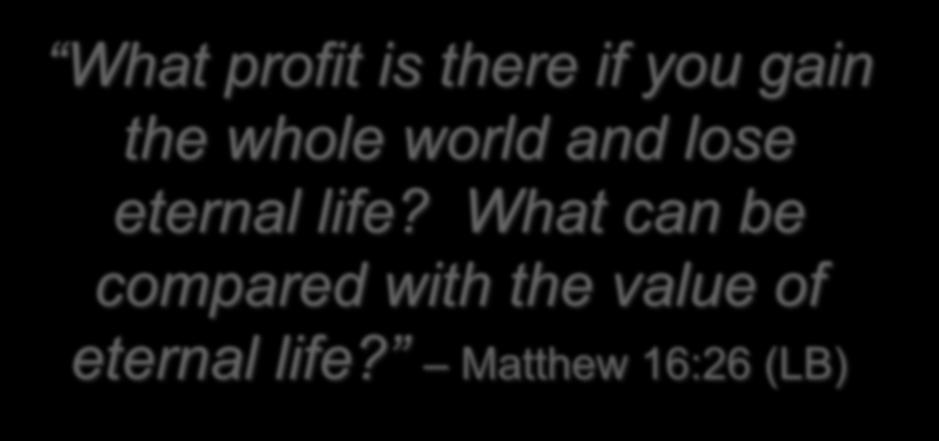 What profit is there if you gain the whole world and lose eternal life?