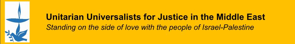 Founded in 1971, UUs for Justice in the Middle East (UUJME) is UUA Related Social Justice Organization of concerned UUs working to educate ourselves and others about the