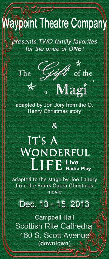 4 November / December 2013 Gift of the Magi & It s a Wonderful Life: A Live Radio Play Waypoint presents both family classics with one intermission (total running time: 2 hours).
