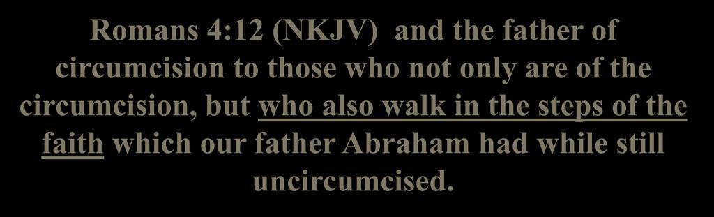 Romans 4:12 (NKJV) and the father of circumcision to those who not only are of
