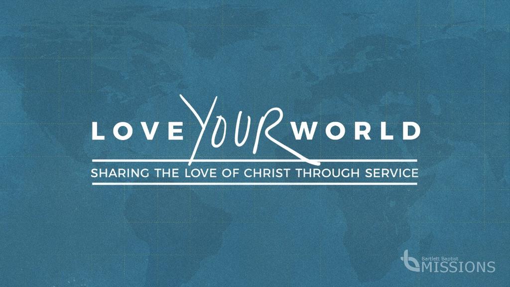 CHURCH-WIDE Love Your World February 3-24 This February BBC is once again embarking on the task to Love Your World!