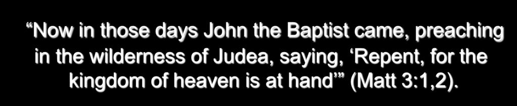 the wilderness of Judea, saying, Repent,