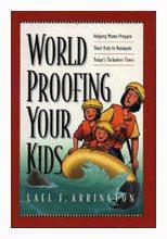 Lael Arrington has written a truly wonderful and exceptionally helpful book, Worldproofing Your Kids,{1} subtitled Helping Moms Prepare Their Kids to Navigate Today s Turbulent Times.