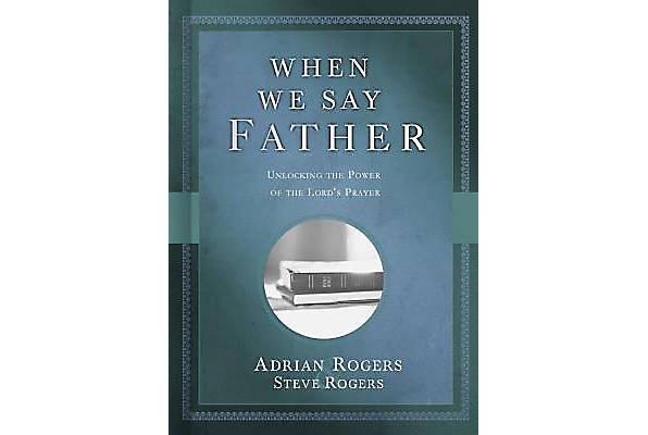 The Reminder Page 3 New Release When We Say Father by Adrian Rogers When We Say Father Unlocking the