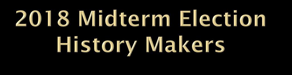 History Makers of 2018 Midterm - https://www.youtube.com/watch?v=txboi37 Czuk https://www.