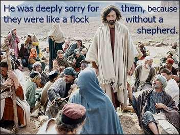 personal grief over John, Mark tells us, Jesus was deeply sorry for them, because they were like a flock without a shepherd.