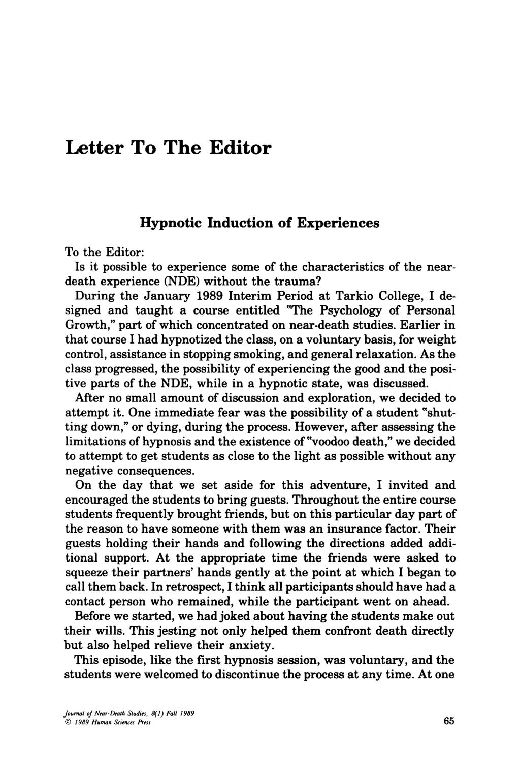 Letter To The Editor Hypnotic Induction of Experiences To the Editor: Is it possible to experience some of the characteristics of the near death experience (NDE) without the trauma?
