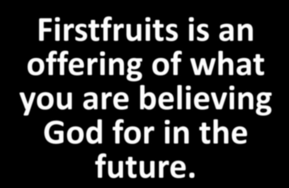 Firstfruits is an offering of what