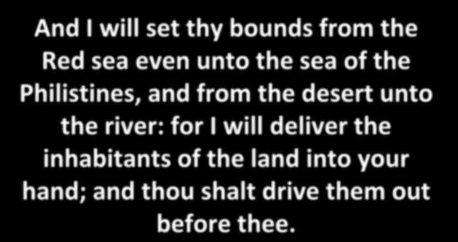 And I will set thy bounds from the Red sea even unto the sea of the Philistines, and from the desert unto the