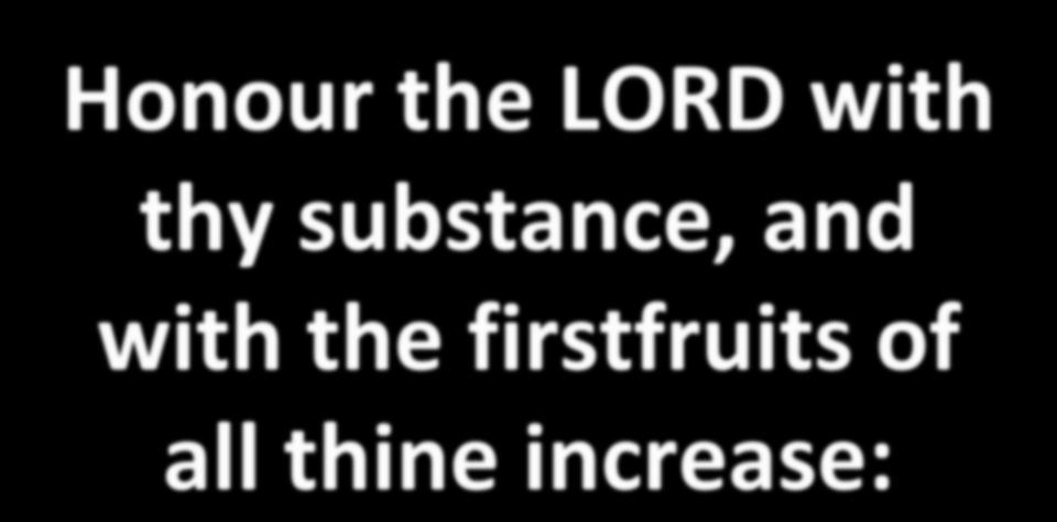 Honour the LORD with thy substance, and