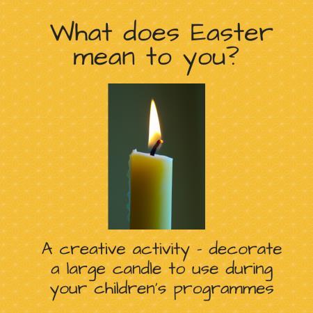 Creative activity - What does Easter mean to us? It s a lovely symbol to light a large candle while we are telling the Bible story, to remind us of Jesus presence in our children s work.