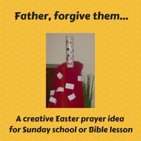 Creative prayer idea - Father, forgive them We use Jesus' short prayer on the cross to help the children to think and pray in a creative way about forgiving those who have been mean to us or have