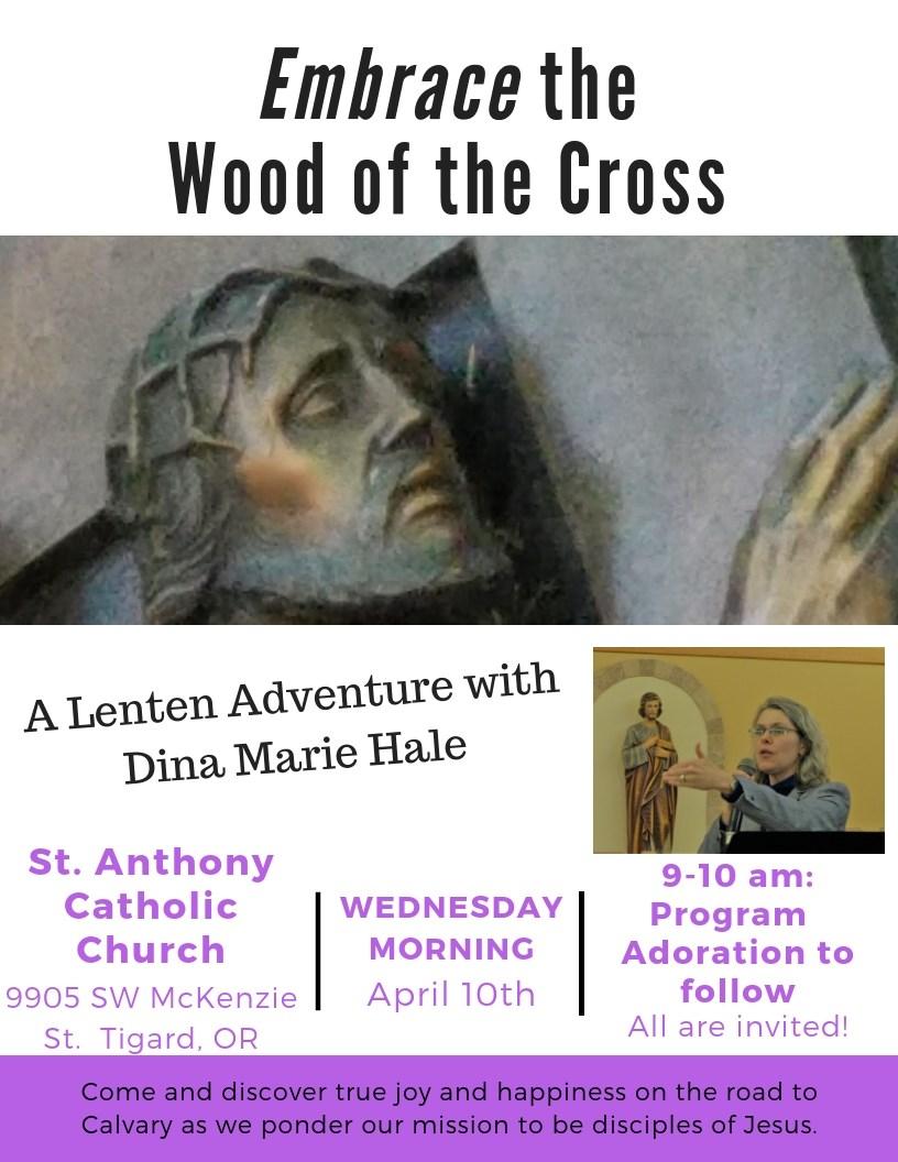 Embrace the Wood of the Cross Join Catholic Speaker Dina Marie Hale for a Lenten Adventure: Embrace the Wood of the Cross.