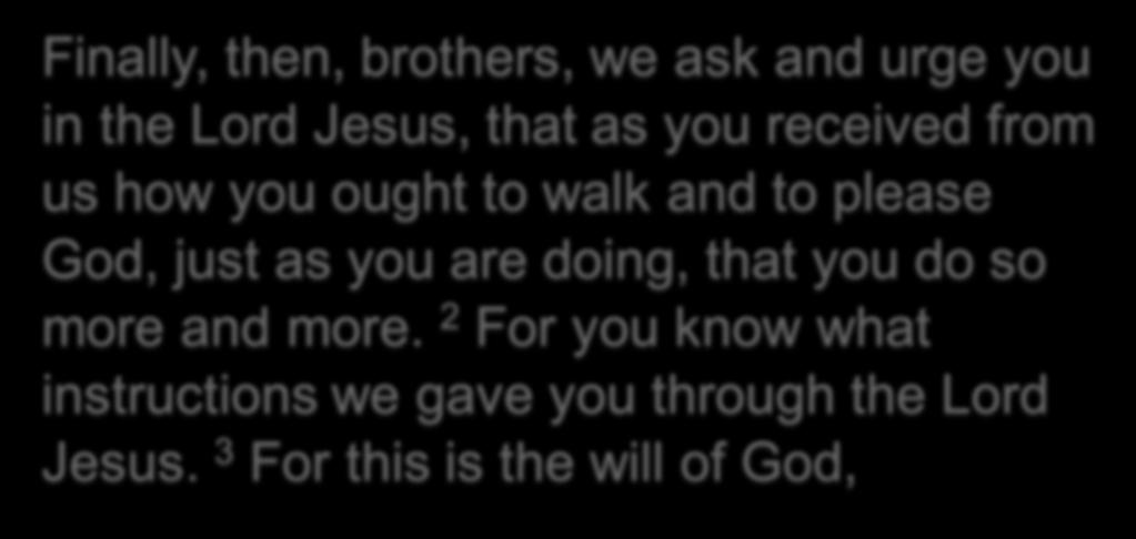 1 Thessalonians 4:1-8 Finally, then, brothers, we ask and urge you in the Lord Jesus, that as you received from us how you ought to walk and to please